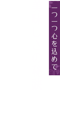 一つ一つ心を込めて 美味しさの秘訣 ひとつひとつの作業を通してブドウと向き合い、心を込めて作っています。